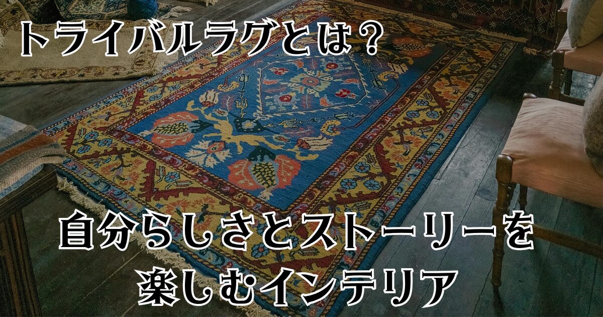 トライバルラグとは？自分らしさとストーリーを楽しむ一点ものインテリア
